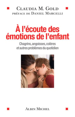 A l'écoute des émotions de l'enfant - Chagrins, angoisses, colères et autres problèmes du quotidien