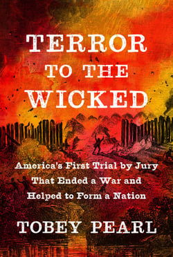 Terror to the Wicked - America's First Trial by Jury That Ended a War and Helped to Form a Nation