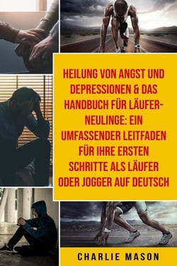 Heilung von Angst und Depressionen &amp; Das Handbuch für Läufer-Neulinge: Ein umfassender Leitfaden für Ihre ersten Schritte als Läufer oder Jogger Auf Deutsch