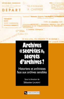Archives « secrètes » , secrets d’archives ? - Historiens et archivistes face aux archives sensibles