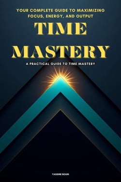 TIME MASTERY: Your Complete Guide to Maximizing Focus, Energy, and Output