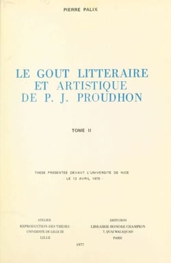 Le goût littéraire et artistique de P. J. Proudhon (2) - Thèse présentée devant l'Université de Nice, le 12 avril 1975