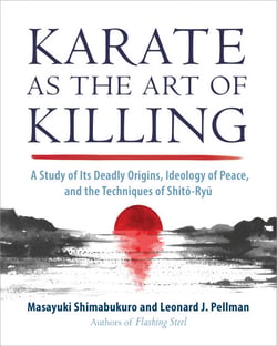 Karate as the Art of Killing - A Study of Its Deadly Origins, Ideology of Peace, and the Techniques of Shito-Ryu