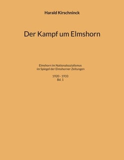 Der Kampf um Elmshorn - Elmshorn im Nationalsozialismus im Spiegel der Elmshorner Zeitungen. 1920 - 1933. Bd. 1