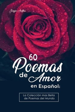 60 Poemas de Amor en Español:  La colección más Bella de Poemas del Mundo
