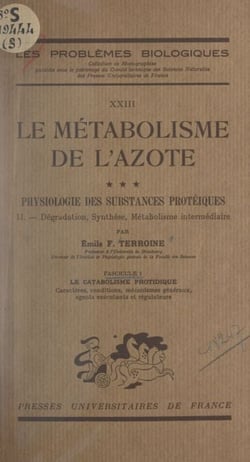 Le métabolisme de l'azote (3) - Physiologie des substances protéiques. Dégradation, synthèse, métabolisme intermédiaire. Livre I : le catabolisme protidique. Fascicule 1 : caractères, conditions, mécanismes généraux, agents exécutants et régulateurs