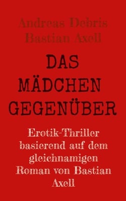 Das Mädchen gegenüber - Expliziter Erotik-Thriller nach dem Roman von Bastian Axell