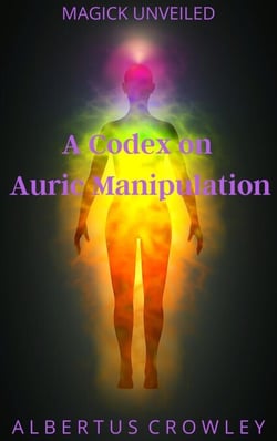 A Codex on Auric Manipulation - Magick Unveiled, #13