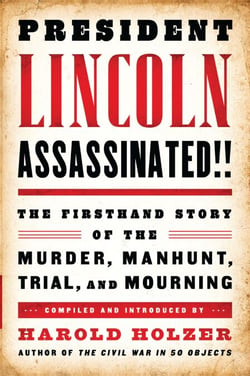 President Lincoln Assassinated!! - The Firsthand Story of the Murder, Manhunt, Trial, and Mourning