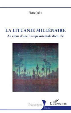 La Lituanie millénaire - Au coeur d’une Europe orientale déchirée