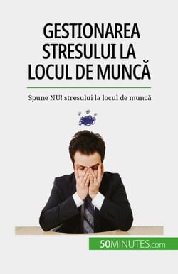 Gestionarea stresului la locul de muncă - Spune NU! stresului la locul de muncă