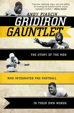 Gridiron Gauntlet - The Story of the Men Who Integrated Pro Football, In Their Own Words