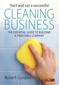 Start and Run A Successful Cleaning Business - The essential guide to building a profitable company