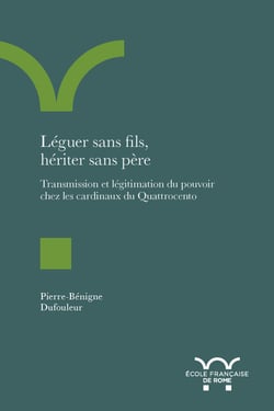 Léguer sans fils, hériter sans père - Transmission et légitimation du pouvoir chez les cardinaux du Quattrocento