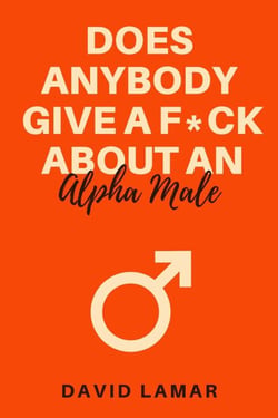 Does Anybody Give A F*ck About An Alpha Male