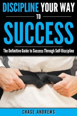 Discipline Your Way to Success: The Definitive Guide to Success Through Self-Discipline - Your Path to Success, #2