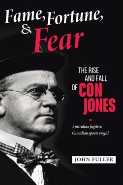 Fame, Fortune, and Fear: The Rise and Fall of Con Jones — Australian Fugitive, Canadian Sports Mogul