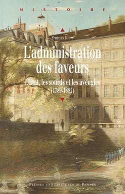 L’administration des faveurs - L’État, les sourds et les aveugles (1789-1885)