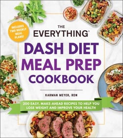 The Everything DASH Diet Meal Prep Cookbook - 200 Easy, Make-Ahead Recipes to Help You Lose Weight and Improve Your Health