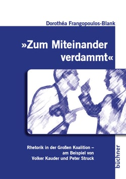 "Zum Miteinander verdammt" - Rhetorik in der Großen Koalition: Argumentationsgänge bei Volker Kauder und Peter Struck