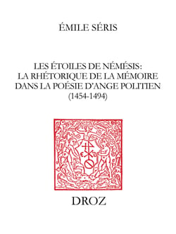 Les Etoiles de Némésis - La rhétorique de la mémoire dans la poésie d'Ange Politien (1454-1494)
