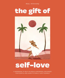The Gift of Self Love - A Workbook to Help You Build Confidence, Recognize Your Worth, and Learn to Finally Love Yourself (Self Love Workbook for Women)