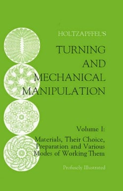 Turning and Mechanical Manipulation - Materials, Their Choice, Preparation and Various Modes of Working Them