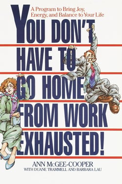 You Don't Have to Go Home from Work Exhausted! - A Program to Bring Joy, Energy, and Balance to Your Life