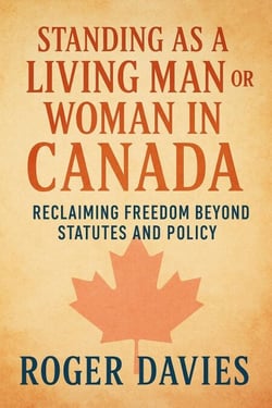 Standing as a Living Man or Woman in Canada: Reclaiming Freedom Beyond Statutes and Policy