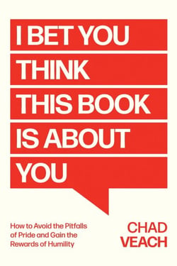I Bet You Think This Book Is About You - How to Avoid the Pitfalls of Pride and Gain the Rewards of Humility