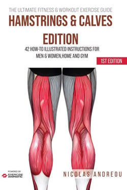 The Ultimate Fitness &amp; Workout Exercise Guide: Hamstrings &amp; Calves Edition 42 How-to Illustrated Instructions for Men &amp; Women, Home and Gym - The Ultimate Fitness &amp; Workout Exercise Guide, #0