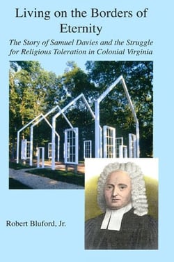 Living on the Borders of Eternity - The Story of Samuel Davies and the Struggle for Religious Toleration in Colonial Virginia