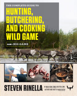 The Complete Guide to Hunting, Butchering, and Cooking Wild Game - Volume 1: Big Game