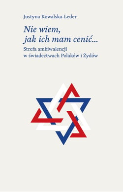 Nie wiem, jak ich mam cenić… - Strefa ambiwalencji w świadectwach Polaków i Żydów