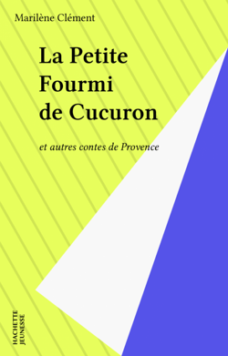 La Petite Fourmi de Cucuron - et autres contes de Provence