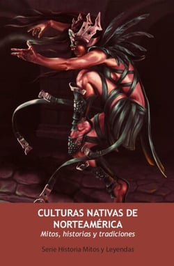 Culturas Nativas de Norteamérica. Mitos, Historias y Tradiciones - Serie Historia Mitos y Leyendas, #2