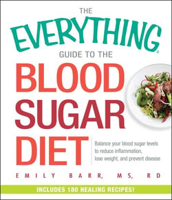 The Everything Guide To The Blood Sugar Diet - Balance Your Blood Sugar Levels to Reduce Inflammation, Lose Weight, and Prevent Disease