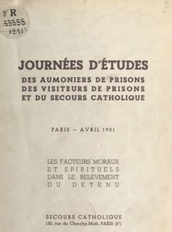 Les facteurs moraux et spirituels dans le relèvement du détenu - Journées d'études des aumôniers de prisons, des visiteurs de prisons et du secours catholique, Paris, avril 1951