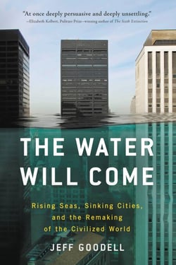 The Water Will Come - Rising Seas, Sinking Cities, and the Remaking of the Civilized World