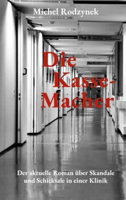 Die Kasse-Macher - Der aktuelle Roman über Skandale und Schicksale in einer Klinik