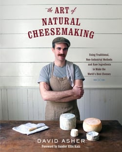 The Art of Natural Cheesemaking - Using Traditional, Non-Industrial Methods and Raw Ingredients to Make the World's Best Cheeses