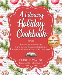 A Literary Holiday Cookbook - Festive Meals for the Snow Queen, Gandalf, Sherlock, Scrooge, and Book Lovers Everywhere