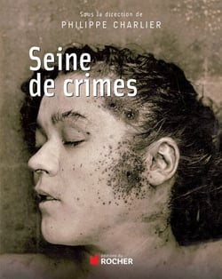 Seine de crimes - Morts suspectes à Paris 1871-1937