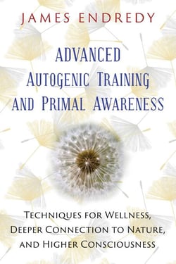 Advanced Autogenic Training and Primal Awareness - Techniques for Wellness, Deeper Connection to Nature, and Higher Consciousness