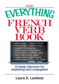 The Everything French Verb Book - A Handy Reference For Mastering Verb Conjugation