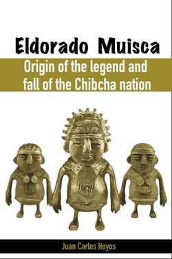 Eldorado Muisca, Origin of the Legend and Fall of the Chibcha Nation.