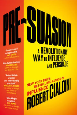 Pre-Suasion - A Revolutionary Way to Influence and Persuade