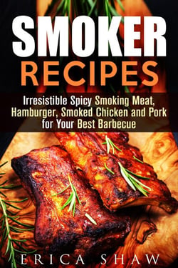 Smoker Recipes: Irresistible Spicy Smoking Meat, Hamburger, Smoked Chicken and Pork for Your Best Barbecue - Outdoor Cooking, #1