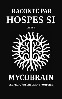 RACONTÉ PAR HOSPES SI - Livre 1: MycoBrain — Les Profondeurs de la Tromperie - Hospes Si, #1