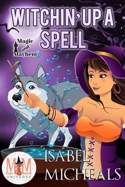 Witchin' Up a Spell: Magic and Mayhem Universe - Magick and Chaos, #5